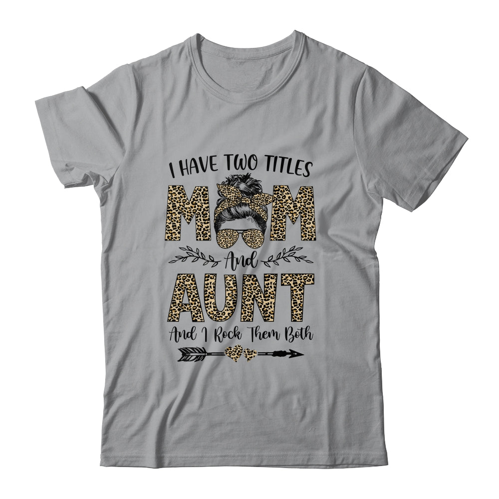 I Have Two Titles Mom And Aunt Leopard Mother's Day T-Shirt & Tank Top | Teecentury.com