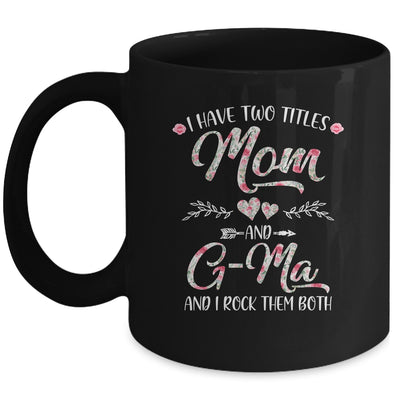 I Have Two Titles Mom And G-Ma Mother's Day Flower Mug Coffee Mug | Teecentury.com