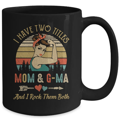 I Have Two Titles Mom And G-Ma Mother's Day Mug Coffee Mug | Teecentury.com