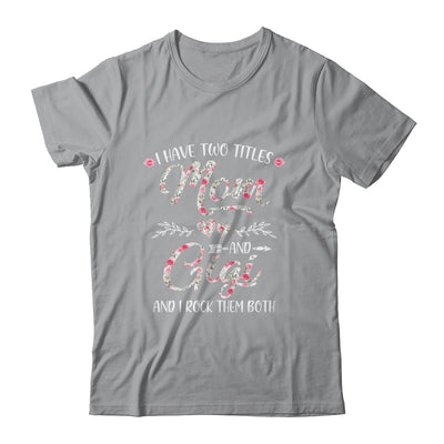 I Have Two Titles Mom And Gigi Mother's Day Flower T-Shirt & Tank Top | Teecentury.com