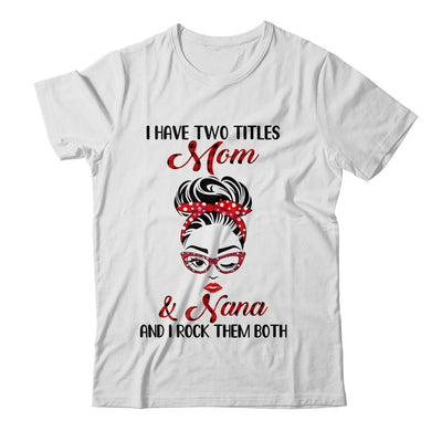 I Have Two Titles Mom And Nana And I Rock Them Both T-Shirt & Tank Top | Teecentury.com