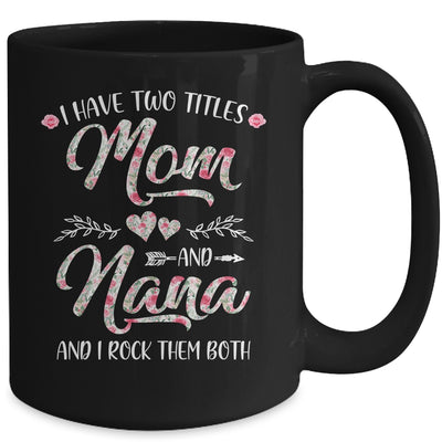 I Have Two Titles Mom And Nana Mother's Day Flower Mug Coffee Mug | Teecentury.com