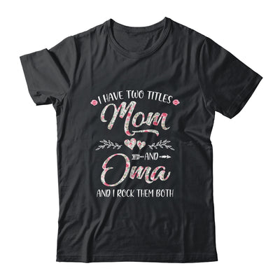 I Have Two Titles Mom And Oma Mother's Day Flower T-Shirt & Tank Top | Teecentury.com