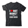 I Heart Hot Moms I Love Hot Moms Funny Beer Drinking T-Shirt & Hoodie | Teecentury.com