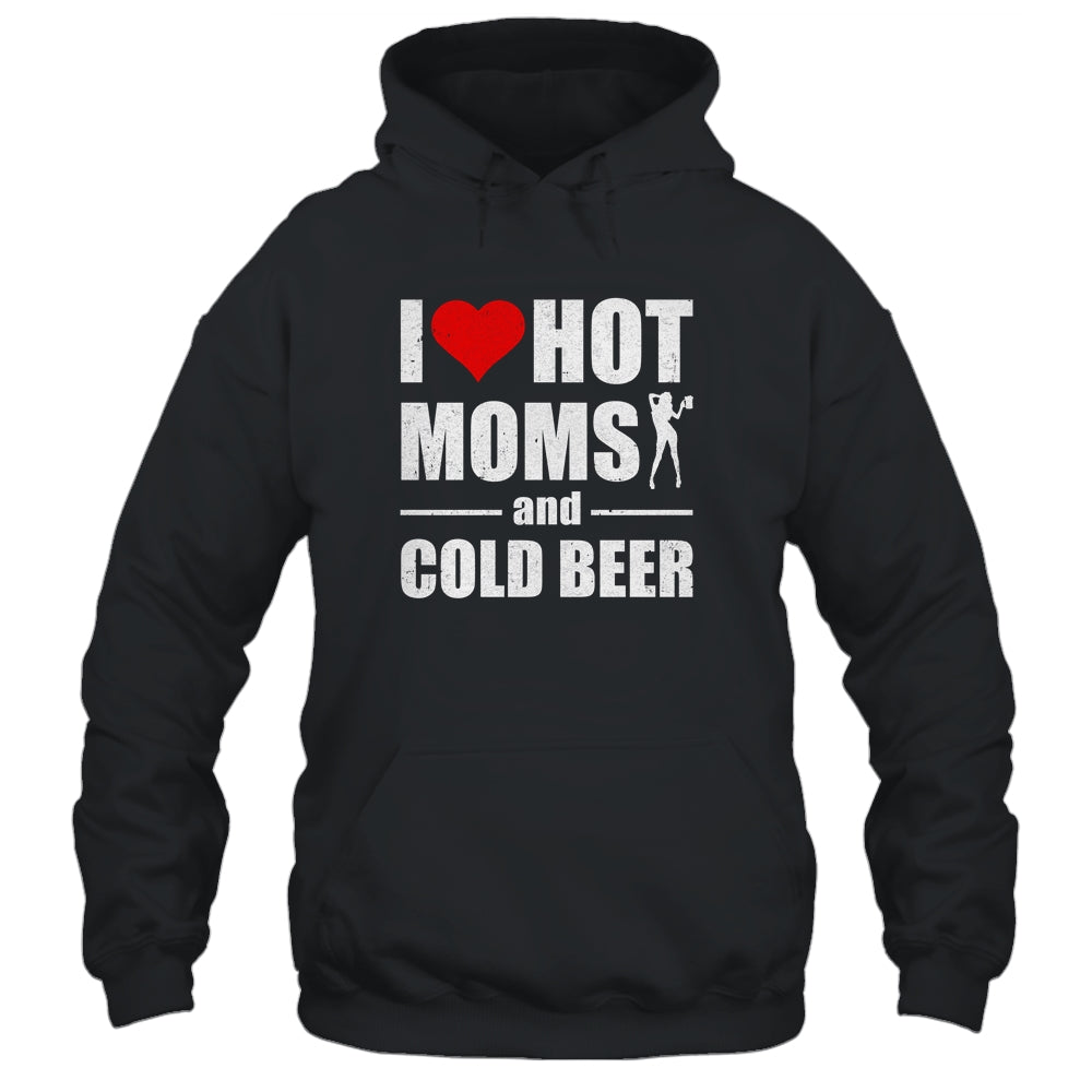 I Heart Hot Moms I Love Hot Moms Funny Beer Drinking Shirt