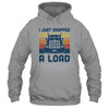 I Just Dropped A Load Funny Trucker Truck Driver T-Shirt & Hoodie | Teecentury.com