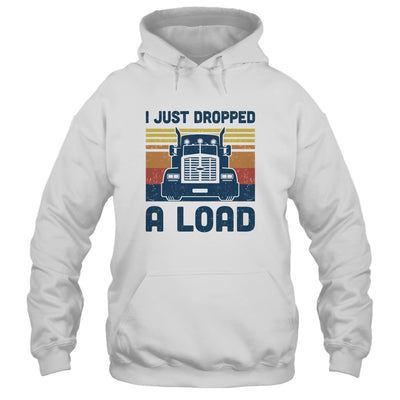 I Just Dropped A Load Funny Trucker Truck Driver T-Shirt & Hoodie | Teecentury.com