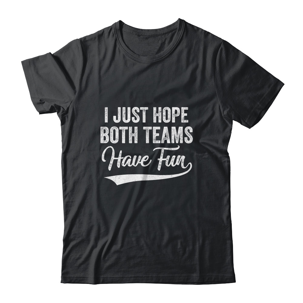 I Just Hope Both Teams Have Fun Sport Men Women T-Shirt & Hoodie | Teecentury.com
