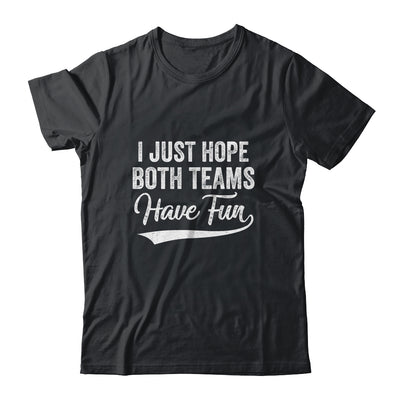 I Just Hope Both Teams Have Fun Sport Men Women T-Shirt & Hoodie | Teecentury.com