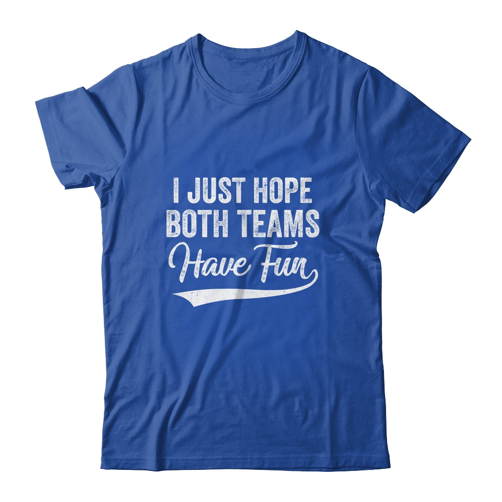 I Just Hope Both Teams Have Fun Sport Men Women T-Shirt & Hoodie | Teecentury.com