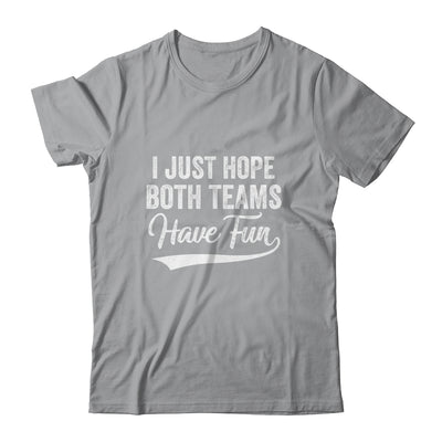 I Just Hope Both Teams Have Fun Sport Men Women T-Shirt & Hoodie | Teecentury.com