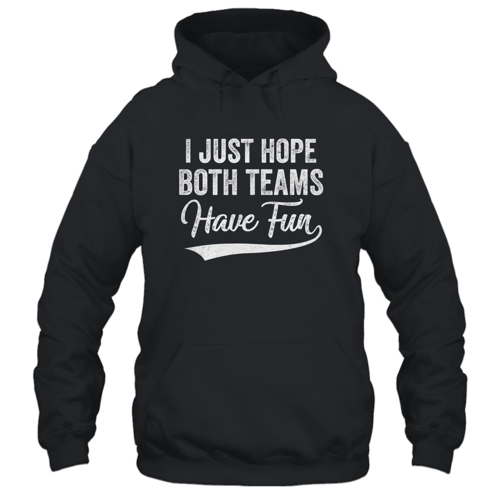 I Just Hope Both Teams Have Fun Sport Men Women T-Shirt & Hoodie | Teecentury.com