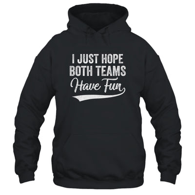 I Just Hope Both Teams Have Fun Sport Men Women T-Shirt & Hoodie | Teecentury.com
