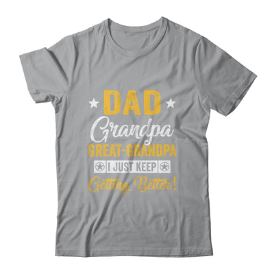 I Just Keep Getting Better Dad Grandpa Great Grandpa Shirt & Hoodie | teecentury