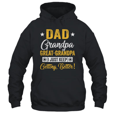 I Just Keep Getting Better Dad Grandpa Great Grandpa Shirt & Hoodie | teecentury