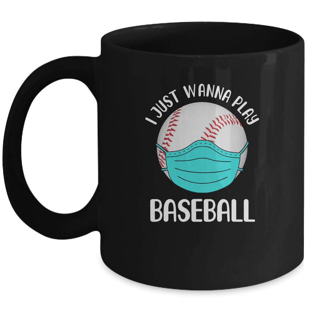 I Just Wanna Play Baseball Wear Mask Funny Quarantine Mug Coffee Mug | Teecentury.com