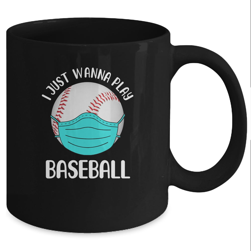I Just Wanna Play Baseball Wear Mask Funny Quarantine Mug Coffee Mug | Teecentury.com