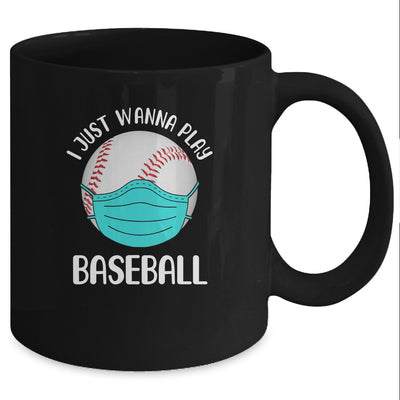 I Just Wanna Play Baseball Wear Mask Funny Quarantine Mug Coffee Mug | Teecentury.com