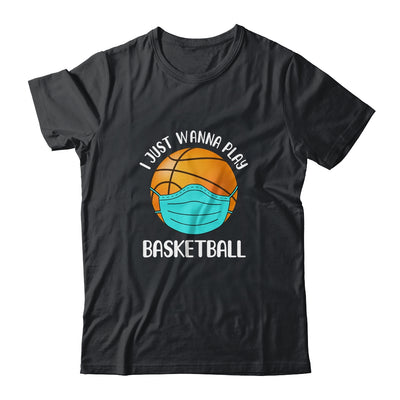 I Just Wanna Play Basketball Wear Mask Funny Quarantine T-Shirt & Hoodie | Teecentury.com