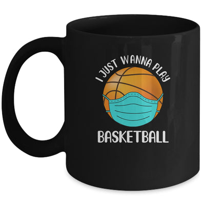 I Just Wanna Play Basketball Wear Mask Funny Quarantine Mug Coffee Mug | Teecentury.com