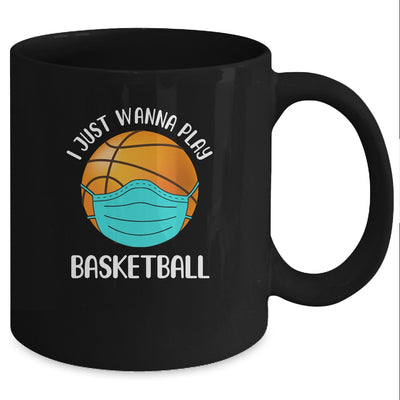 I Just Wanna Play Basketball Wear Mask Funny Quarantine Mug Coffee Mug | Teecentury.com