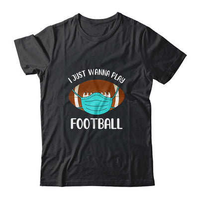 I Just Wanna Play Football Wear Mask Funny Quarantine T-Shirt & Hoodie | Teecentury.com