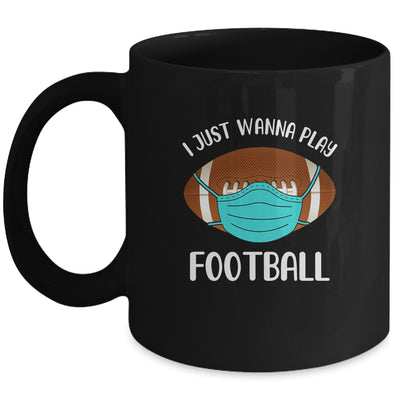 I Just Wanna Play Football Wear Mask Funny Quarantine Mug Coffee Mug | Teecentury.com