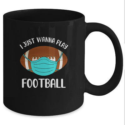 I Just Wanna Play Football Wear Mask Funny Quarantine Mug Coffee Mug | Teecentury.com