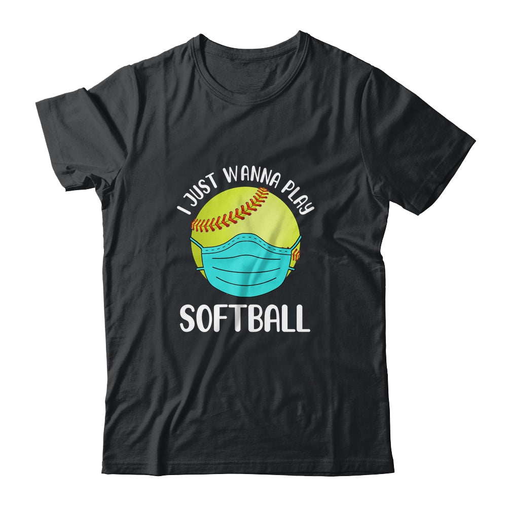 I Just Wanna Play Softball Wear Mask Funny Quarantine T-Shirt & Hoodie | Teecentury.com