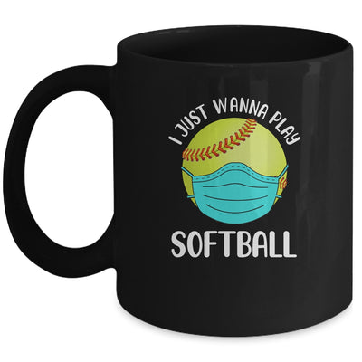 I Just Wanna Play Softball Wear Mask Funny Quarantine Mug Coffee Mug | Teecentury.com