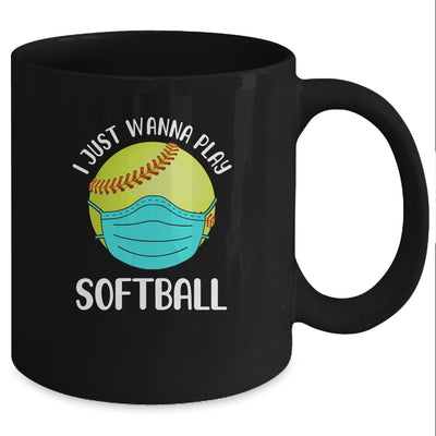 I Just Wanna Play Softball Wear Mask Funny Quarantine Mug Coffee Mug | Teecentury.com