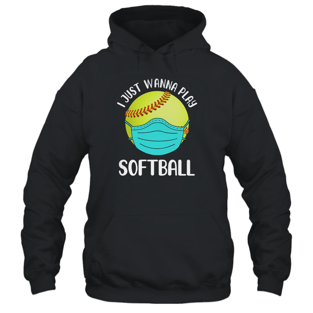 I Just Wanna Play Softball Wear Mask Funny Quarantine T-Shirt & Hoodie | Teecentury.com