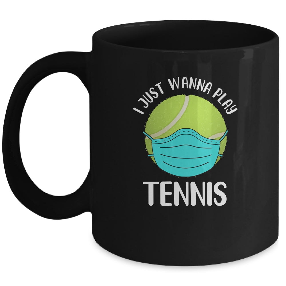 I Just Wanna Play Tennis Wear Mask Funny Quarantine Mug Coffee Mug | Teecentury.com