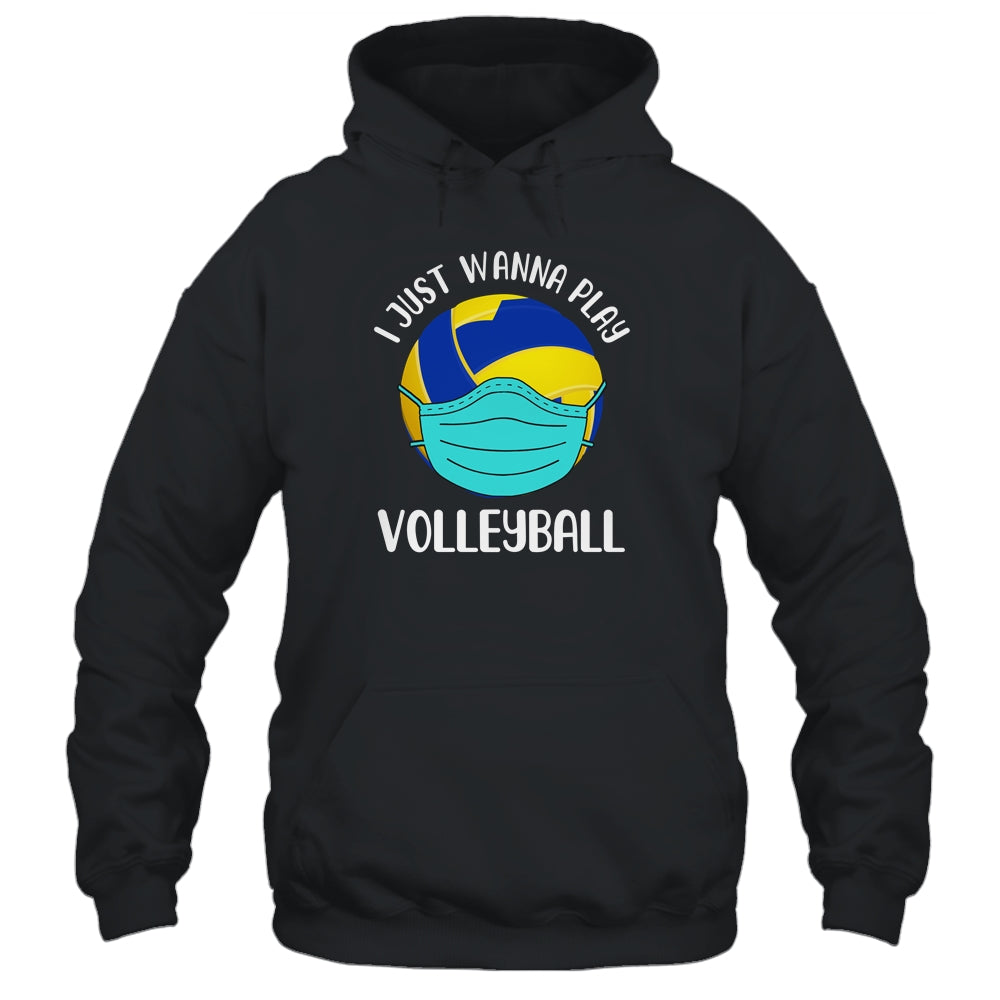 I Just Wanna Play Volleyball Wear Mask Funny Quarantine T-Shirt & Hoodie | Teecentury.com
