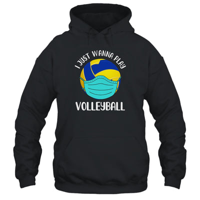 I Just Wanna Play Volleyball Wear Mask Funny Quarantine T-Shirt & Hoodie | Teecentury.com