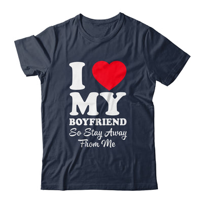 I LOVE MY BOYFRIEND So Stay Away From Me Girlfriend Funny Shirt & Hoodie | teecentury