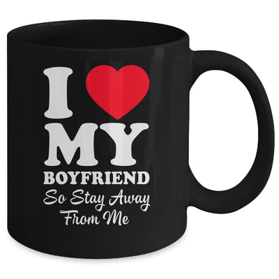 I LOVE MY BOYFRIEND So Stay Away From Me Girlfriend Funny Mug | teecentury