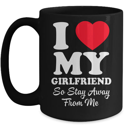 I LOVE MY GIRLFRIEND So Stay Away From Me Boyfriend Funny Mug | teecentury
