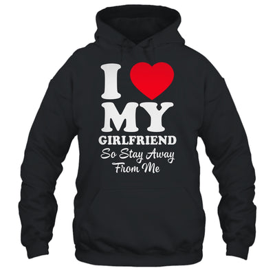 I LOVE MY GIRLFRIEND So Stay Away From Me Boyfriend Funny Shirt & Hoodie | teecentury