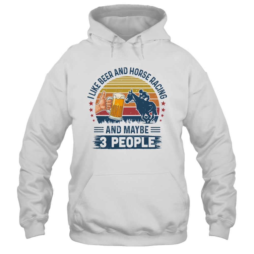 I Like Beer And Horse Racing And Maybe 3 People T-Shirt & Hoodie | Teecentury.com