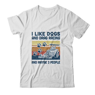 I Like Dogs And Drag Racing And Maybe 3 People T-Shirt & Hoodie | Teecentury.com