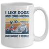 I Like Dogs And Drag Racing And Maybe 3 People Mug Coffee Mug | Teecentury.com