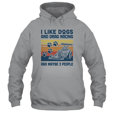 I Like Dogs And Drag Racing And Maybe 3 People T-Shirt & Hoodie | Teecentury.com