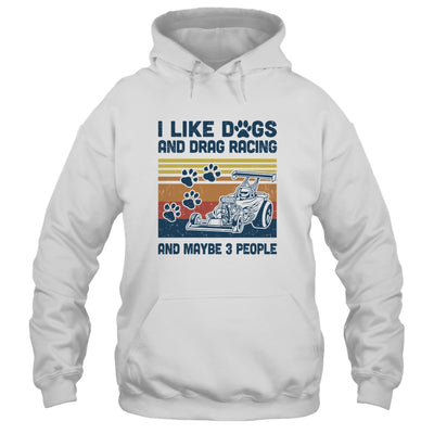 I Like Dogs And Drag Racing And Maybe 3 People T-Shirt & Hoodie | Teecentury.com