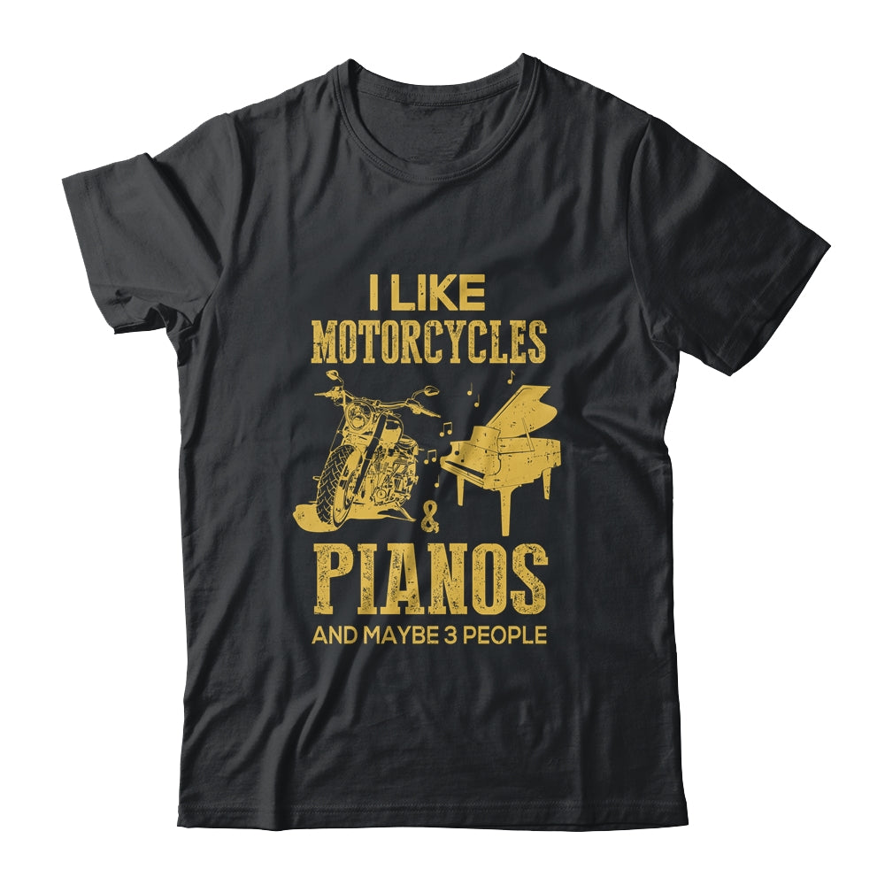 I Like Motorcycles And Pianos And Maybe 3 People Lover T-Shirt & Hoodie | Teecentury.com
