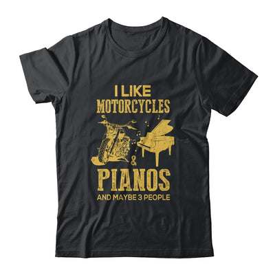 I Like Motorcycles And Pianos And Maybe 3 People Lover T-Shirt & Hoodie | Teecentury.com