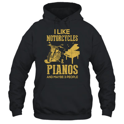 I Like Motorcycles And Pianos And Maybe 3 People Lover T-Shirt & Hoodie | Teecentury.com