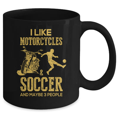 I Like Motorcycles And Soccer And Maybe 3 People Lover Mug Coffee Mug | Teecentury.com