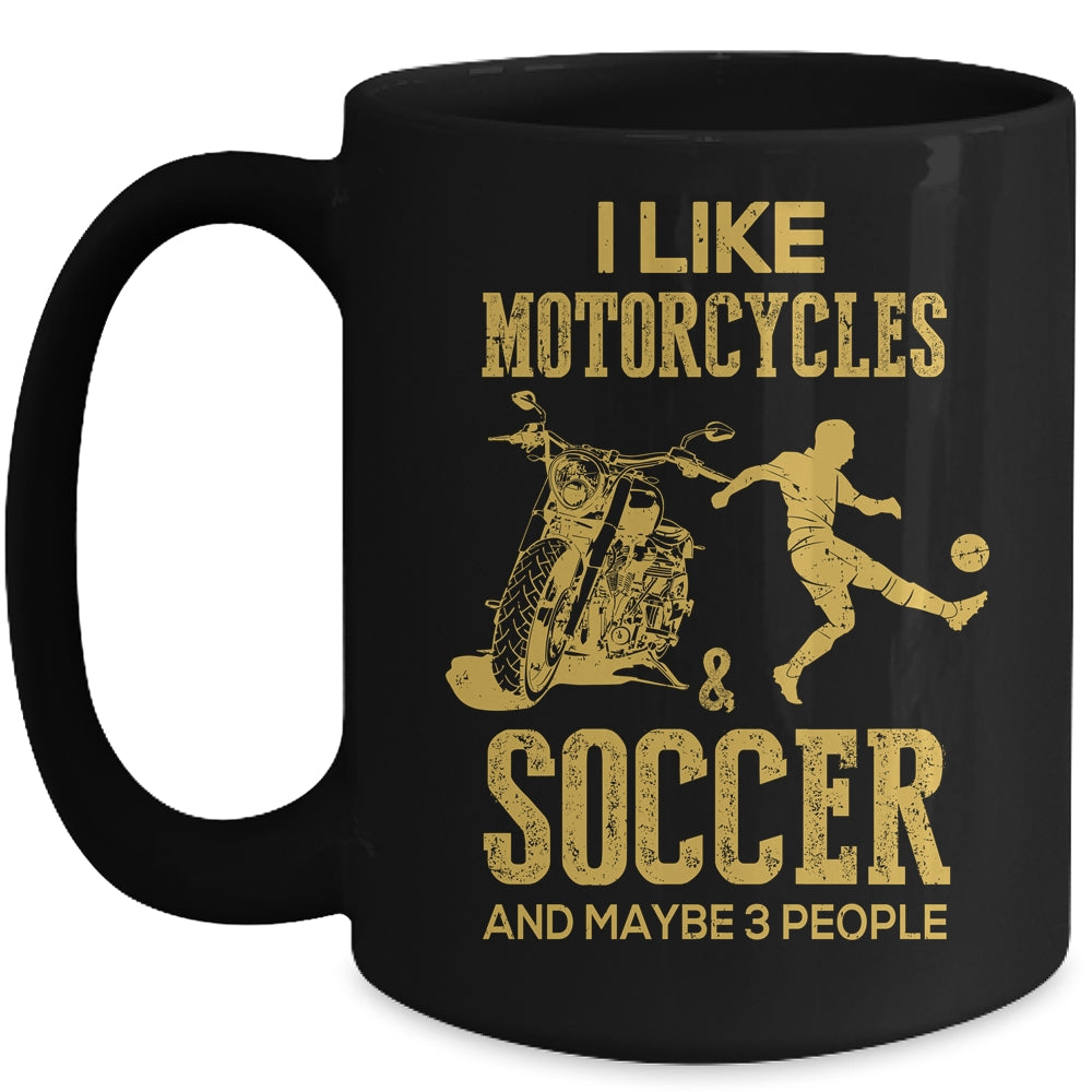 I Like Motorcycles And Soccer And Maybe 3 People Lover Mug Coffee Mug | Teecentury.com