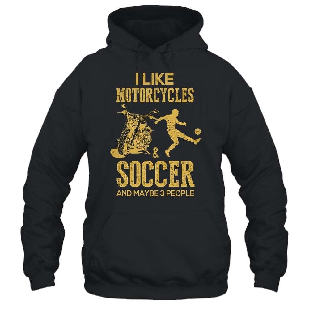 I Like Motorcycles And Soccer And Maybe 3 People Lover T-Shirt & Hoodie | Teecentury.com